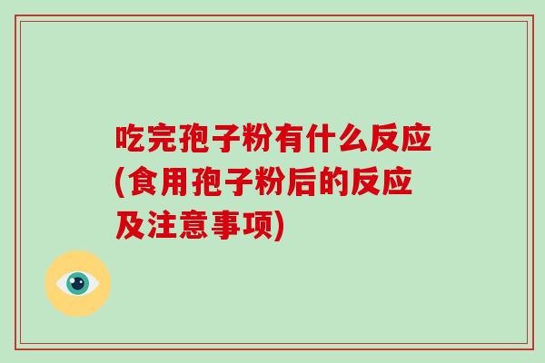 吃完孢子粉有什么反应(食用孢子粉后的反应及注意事项)-第1张图片-破壁灵芝孢子粉研究指南 吃完孢子粉有什么反应(食用孢子粉后的反应及注意事项)-第1张图片-破壁灵芝孢子粉研究指南