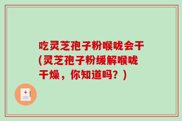 吃灵芝孢子粉喉咙会干(灵芝孢子粉缓解喉咙干燥,你知道吗?)-第1张图片-破壁灵芝孢子粉研究指南 吃灵芝孢子粉喉咙会干(灵芝孢子粉缓解喉咙干燥,你知道吗?)-第1张图片-破壁灵芝孢子粉研究指南