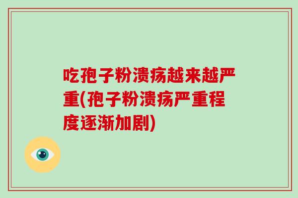 吃孢子粉溃疡越来越严重(孢子粉溃疡严重程度逐渐加剧)-第1张图片-破壁灵芝孢子粉研究指南