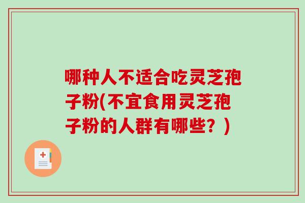 哪种人不适合吃灵芝孢子粉(不宜食用灵芝孢子粉的人群有哪些?)-第1张图片-破壁灵芝孢子粉研究指南 哪种人不适合吃灵芝孢子粉(不宜食用灵芝孢子粉的人群有哪些?)-第1张图片-破壁灵芝孢子粉研究指南