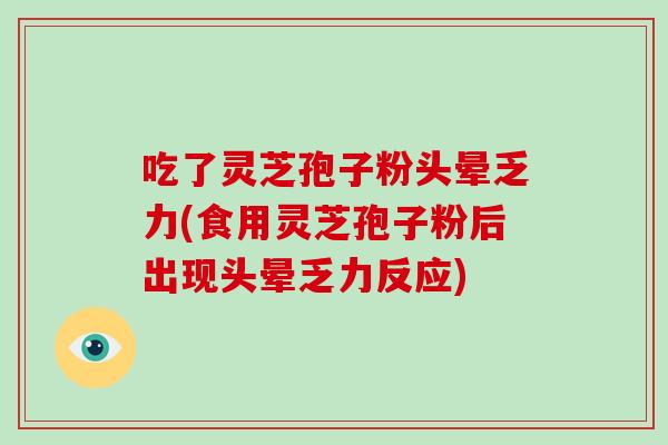 吃了灵芝孢子粉头晕乏力(食用灵芝孢子粉后出现头晕乏力反应)-第1张图片-破壁灵芝孢子粉研究指南 吃了灵芝孢子粉头晕乏力(食用灵芝孢子粉后出现头晕乏力反应)-第1张图片-破壁灵芝孢子粉研究指南