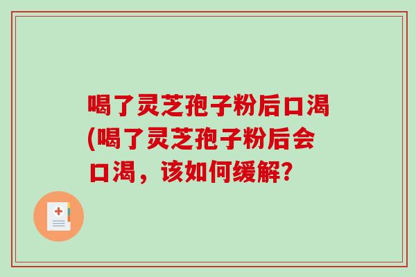 喝了灵芝孢子粉后口渴(喝了灵芝孢子粉后会口渴,该如何缓解?-第1张图片-破壁灵芝孢子粉研究指南 喝了灵芝孢子粉后口渴(喝了灵芝孢子粉后会口渴,该如何缓解?-第1张图片-破壁灵芝孢子粉研究指南