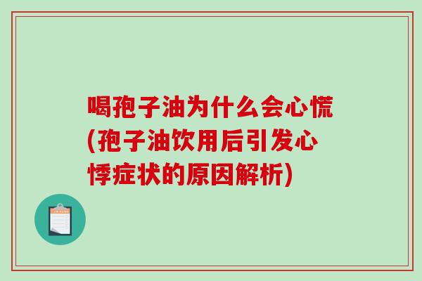 喝孢子油为什么会心慌(孢子油饮用后引发心悸症状的原因解析)-第1张图片-破壁灵芝孢子粉研究指南 喝孢子油为什么会心慌(孢子油饮用后引发心悸症状的原因解析)-第1张图片-破壁灵芝孢子粉研究指南