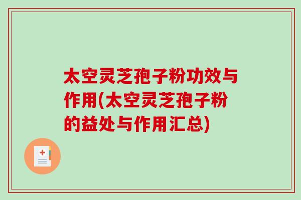 太空灵芝孢子粉功效与作用(太空灵芝孢子粉的益处与作用汇总)-第1张图片-破壁灵芝孢子粉研究指南 太空灵芝孢子粉功效与作用(太空灵芝孢子粉的益处与作用汇总)-第1张图片-破壁灵芝孢子粉研究指南