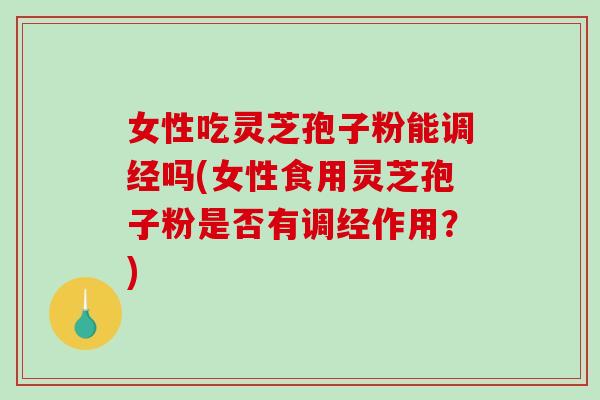 女性吃灵芝孢子粉能调经吗(女性食用灵芝孢子粉是否有调经作用?)-第1张图片-破壁灵芝孢子粉研究指南 女性吃灵芝孢子粉能调经吗(女性食用灵芝孢子粉是否有调经作用?)-第1张图片-破壁灵芝孢子粉研究指南