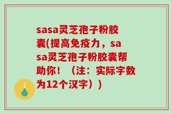 sasa灵芝孢子粉胶囊(提高免疫力，sasa灵芝孢子粉胶囊帮助你！（注：实际字数为12个汉字）)-第1张图片-破壁灵芝孢子粉研究指南