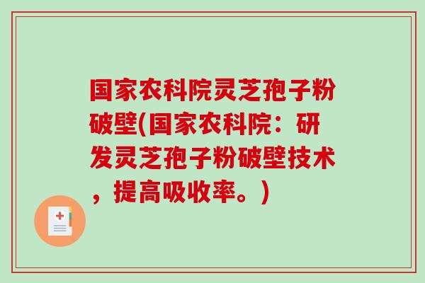 国家农科院灵芝孢子粉破壁(国家农科院:研发灵芝孢子粉破壁技术,提高吸收率。)-第1张图片-破壁灵芝孢子粉研究指南 国家农科院灵芝孢子粉破壁(国家农科院:研发灵芝孢子粉破壁技术,提高吸收率。)-第1张图片-破壁灵芝孢子粉研究指南