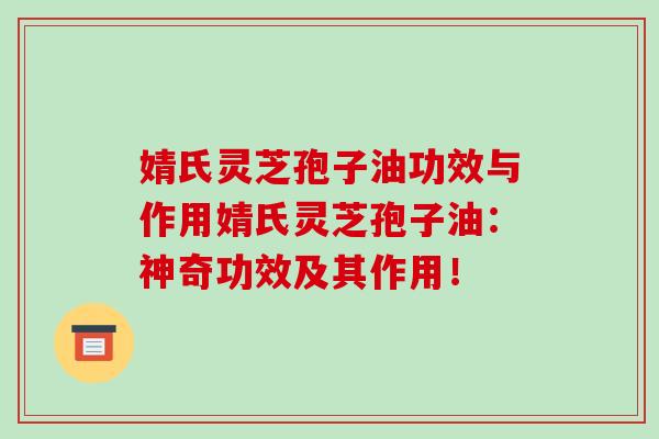 婧氏灵芝孢子油功效与作用婧氏灵芝孢子油:神奇功效及其作用!-第1张图片-破壁灵芝孢子粉研究指南 婧氏灵芝孢子油功效与作用婧氏灵芝孢子油:神奇功效及其作用!-第1张图片-破壁灵芝孢子粉研究指南
