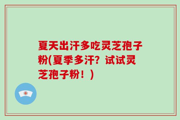 夏天出汗多吃灵芝孢子粉(夏季多汗?试试灵芝孢子粉!)-第1张图片-破壁灵芝孢子粉研究指南 夏天出汗多吃灵芝孢子粉(夏季多汗?试试灵芝孢子粉!)-第1张图片-破壁灵芝孢子粉研究指南