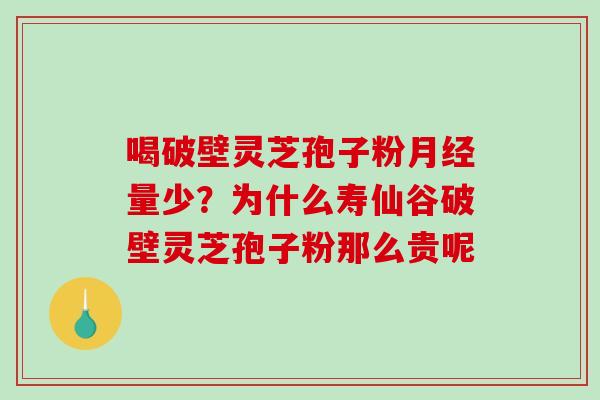 喝破壁灵芝孢子粉月经量少?为什么寿仙谷破壁灵芝孢子粉那么贵呢-第1张图片-破壁灵芝孢子粉研究指南 喝破壁灵芝孢子粉月经量少?为什么寿仙谷破壁灵芝孢子粉那么贵呢-第1张图片-破壁灵芝孢子粉研究指南