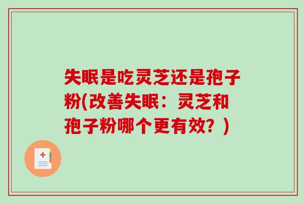 失眠是吃灵芝还是孢子粉(改善失眠:灵芝和孢子粉哪个更有效?)-第1张图片-破壁灵芝孢子粉研究指南 失眠是吃灵芝还是孢子粉(改善失眠:灵芝和孢子粉哪个更有效?)-第1张图片-破壁灵芝孢子粉研究指南