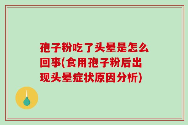 孢子粉吃了头晕是怎么回事(食用孢子粉后出现头晕症状原因分析)-第1张图片-破壁灵芝孢子粉研究指南