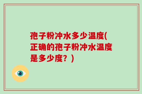 孢子粉冲水多少温度(正确的孢子粉冲水温度是多少度?)-第1张图片-破壁灵芝孢子粉研究指南 孢子粉冲水多少温度(正确的孢子粉冲水温度是多少度?)-第1张图片-破壁灵芝孢子粉研究指南