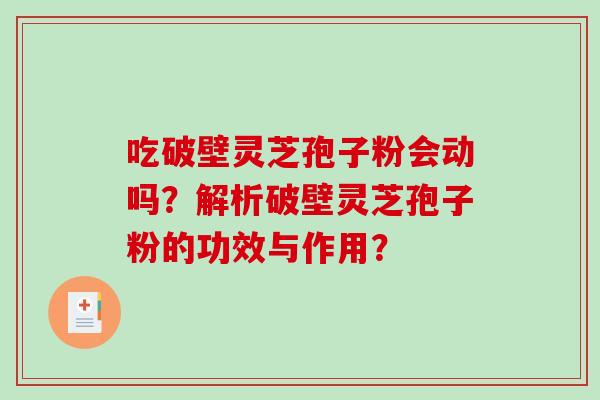 吃破壁灵芝孢子粉会动吗?解析破壁灵芝孢子粉的功效与作用?-第1张图片-破壁灵芝孢子粉研究指南 吃破壁灵芝孢子粉会动吗?解析破壁灵芝孢子粉的功效与作用?-第1张图片-破壁灵芝孢子粉研究指南