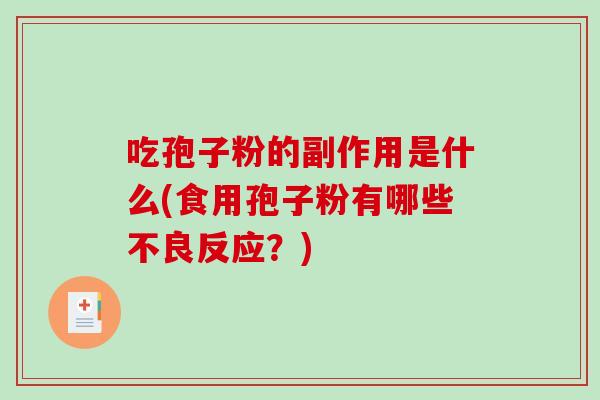 吃孢子粉的副作用是什么(食用孢子粉有哪些不良反应?)-第1张图片-破壁灵芝孢子粉研究指南 吃孢子粉的副作用是什么(食用孢子粉有哪些不良反应?)-第1张图片-破壁灵芝孢子粉研究指南