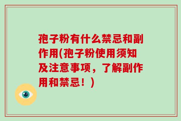 孢子粉有什么禁忌和副作用(孢子粉使用须知及注意事项,了解副作用和禁忌!)-第1张图片-破壁灵芝孢子粉研究指南 孢子粉有什么禁忌和副作用(孢子粉使用须知及注意事项,了解副作用和禁忌!)-第1张图片-破壁灵芝孢子粉研究指南