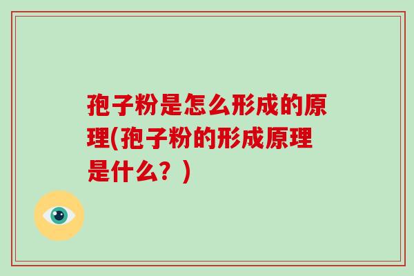 孢子粉是怎么形成的原理(孢子粉的形成原理是什么？)-第1张图片-破壁灵芝孢子粉研究指南