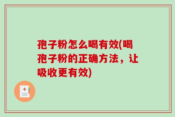 孢子粉怎么喝有效(喝孢子粉的正确方法，让吸收更有效)-第1张图片-破壁灵芝孢子粉研究指南