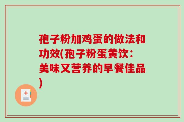 孢子粉加鸡蛋的做法和功效(孢子粉蛋黄饮:美味又营养的早餐佳品)-第1张图片-破壁灵芝孢子粉研究指南 孢子粉加鸡蛋的做法和功效(孢子粉蛋黄饮:美味又营养的早餐佳品)-第1张图片-破壁灵芝孢子粉研究指南