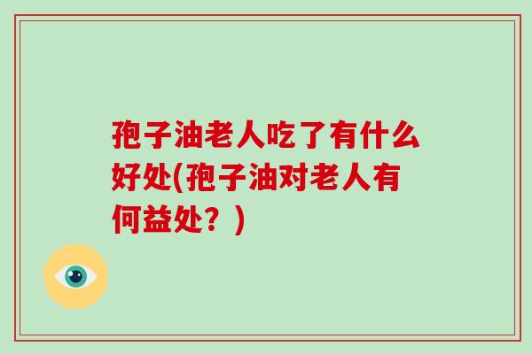 孢子油老人吃了有什么好处(孢子油对老人有何益处?)-第1张图片-破壁灵芝孢子粉研究指南 孢子油老人吃了有什么好处(孢子油对老人有何益处?)-第1张图片-破壁灵芝孢子粉研究指南