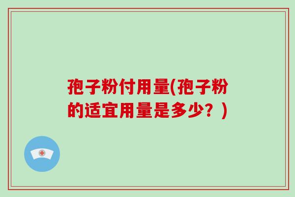 孢子粉付用量(孢子粉的适宜用量是多少?)-第1张图片-破壁灵芝孢子粉研究指南 孢子粉付用量(孢子粉的适宜用量是多少?)-第1张图片-破壁灵芝孢子粉研究指南