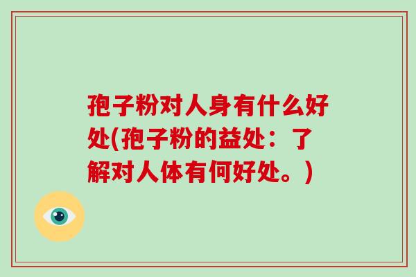 孢子粉对人身有什么好处(孢子粉的益处:了解对人体有何好处。)-第1张图片-破壁灵芝孢子粉研究指南 孢子粉对人身有什么好处(孢子粉的益处:了解对人体有何好处。)-第1张图片-破壁灵芝孢子粉研究指南