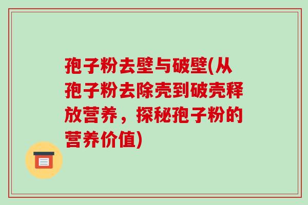 孢子粉去壁与破壁(从孢子粉去除壳到破壳释放营养,探秘孢子粉的营养价值)-第1张图片-破壁灵芝孢子粉研究指南 孢子粉去壁与破壁(从孢子粉去除壳到破壳释放营养,探秘孢子粉的营养价值)-第1张图片-破壁灵芝孢子粉研究指南