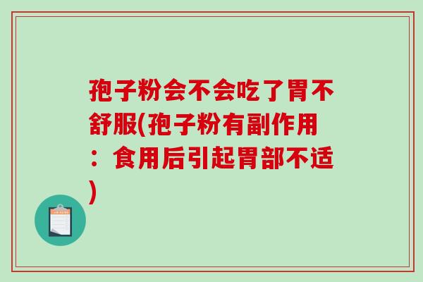 孢子粉会不会吃了胃不舒服(孢子粉有副作用:食用后引起胃部不适)-第1张图片-破壁灵芝孢子粉研究指南 孢子粉会不会吃了胃不舒服(孢子粉有副作用:食用后引起胃部不适)-第1张图片-破壁灵芝孢子粉研究指南
