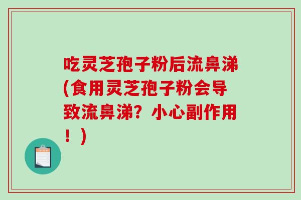 吃灵芝孢子粉后流鼻涕(食用灵芝孢子粉会导致流鼻涕?小心副作用!)-第1张图片-破壁灵芝孢子粉研究指南 吃灵芝孢子粉后流鼻涕(食用灵芝孢子粉会导致流鼻涕?小心副作用!)-第1张图片-破壁灵芝孢子粉研究指南