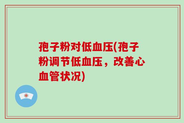 孢子粉对低血压(孢子粉调节低血压,改善心血管状况)-第1张图片-破壁灵芝孢子粉研究指南 孢子粉对低血压(孢子粉调节低血压,改善心血管状况)-第1张图片-破壁灵芝孢子粉研究指南
