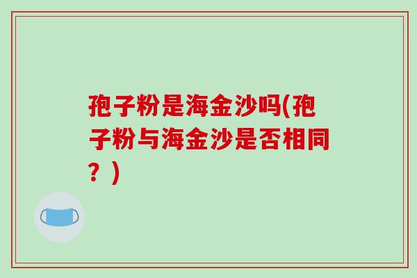 孢子粉是海金沙吗(孢子粉与海金沙是否相同?)-第1张图片-破壁灵芝孢子粉研究指南 孢子粉是海金沙吗(孢子粉与海金沙是否相同?)-第1张图片-破壁灵芝孢子粉研究指南