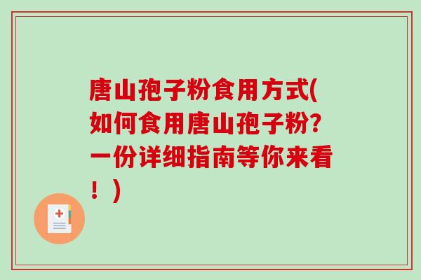 唐山孢子粉食用方式(如何食用唐山孢子粉?一份详细指南等你来看!)-第1张图片-破壁灵芝孢子粉研究指南 唐山孢子粉食用方式(如何食用唐山孢子粉?一份详细指南等你来看!)-第1张图片-破壁灵芝孢子粉研究指南