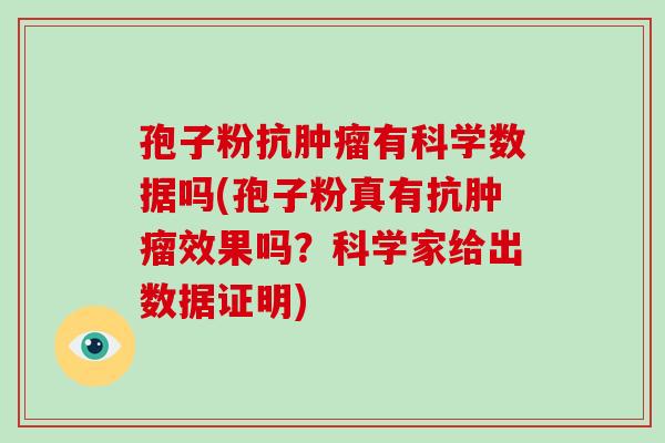 孢子粉抗肿瘤有科学数据吗(孢子粉真有抗肿瘤效果吗?科学家给出数据证明)-第1张图片-破壁灵芝孢子粉研究指南 孢子粉抗肿瘤有科学数据吗(孢子粉真有抗肿瘤效果吗?科学家给出数据证明)-第1张图片-破壁灵芝孢子粉研究指南