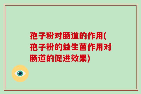 孢子粉对肠道的作用(孢子粉的益生菌作用对肠道的促进效果)-第1张图片-破壁灵芝孢子粉研究指南 孢子粉对肠道的作用(孢子粉的益生菌作用对肠道的促进效果)-第1张图片-破壁灵芝孢子粉研究指南
