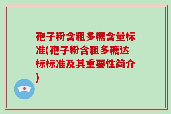 孢子粉含粗多糖含量标准(孢子粉含粗多糖达标标准及其重要性简介)-第1张图片-破壁灵芝孢子粉研究指南 孢子粉含粗多糖含量标准(孢子粉含粗多糖达标标准及其重要性简介)-第1张图片-破壁灵芝孢子粉研究指南