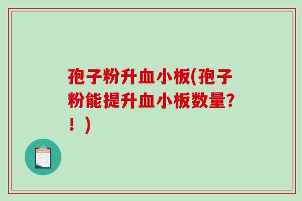孢子粉升血小板(孢子粉能提升血小板数量？！)-第1张图片-破壁灵芝孢子粉研究指南