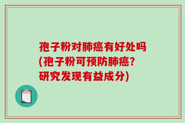 孢子粉对肺癌有好处吗(孢子粉可预防肺癌?研究发现有益成分)-第1张图片-破壁灵芝孢子粉研究指南 孢子粉对肺癌有好处吗(孢子粉可预防肺癌?研究发现有益成分)-第1张图片-破壁灵芝孢子粉研究指南