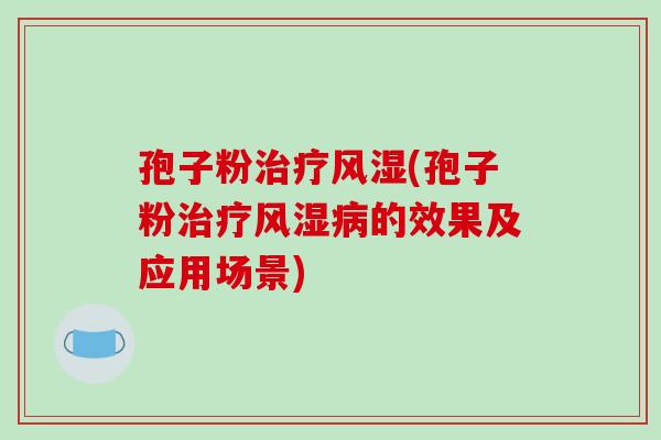 孢子粉治疗风湿(孢子粉治疗风湿病的效果及应用场景)-第1张图片-破壁灵芝孢子粉研究指南 孢子粉治疗风湿(孢子粉治疗风湿病的效果及应用场景)-第1张图片-破壁灵芝孢子粉研究指南