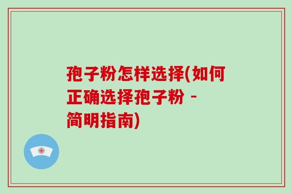 孢子粉怎样选择(如何正确选择孢子粉 - 简明指南)-第1张图片-破壁灵芝孢子粉研究指南 孢子粉怎样选择(如何正确选择孢子粉 - 简明指南)-第1张图片-破壁灵芝孢子粉研究指南