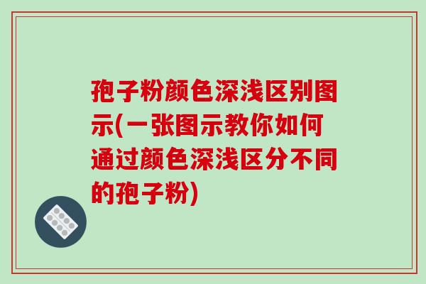 孢子粉颜色深浅区别图示(一张图示教你如何通过颜色深浅区分不同的孢子粉)-第1张图片-破壁灵芝孢子粉研究指南 孢子粉颜色深浅区别图示(一张图示教你如何通过颜色深浅区分不同的孢子粉)-第1张图片-破壁灵芝孢子粉研究指南