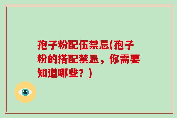 孢子粉配伍禁忌(孢子粉的搭配禁忌,你需要知道哪些?)-第1张图片-破壁灵芝孢子粉研究指南 孢子粉配伍禁忌(孢子粉的搭配禁忌,你需要知道哪些?)-第1张图片-破壁灵芝孢子粉研究指南