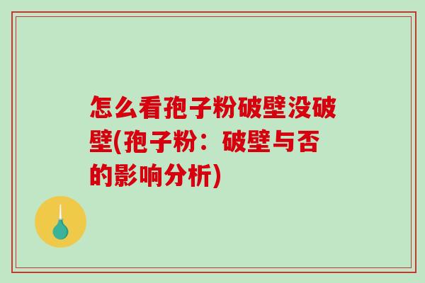 怎么看孢子粉破壁没破壁(孢子粉:破壁与否的影响分析)-第1张图片-破壁灵芝孢子粉研究指南 怎么看孢子粉破壁没破壁(孢子粉:破壁与否的影响分析)-第1张图片-破壁灵芝孢子粉研究指南