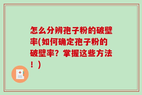 怎么分辨孢子粉的破壁率(如何确定孢子粉的破壁率？掌握这些方法！)-第1张图片-破壁灵芝孢子粉研究指南
