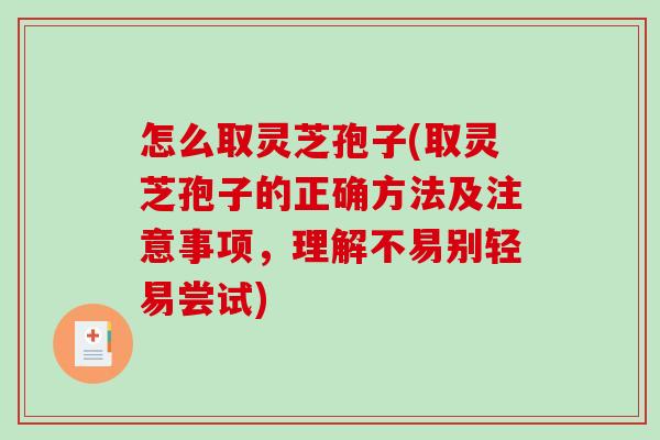 怎么取灵芝孢子(取灵芝孢子的正确方法及注意事项,理解不易别轻易尝试)-第1张图片-破壁灵芝孢子粉研究指南 怎么取灵芝孢子(取灵芝孢子的正确方法及注意事项,理解不易别轻易尝试)-第1张图片-破壁灵芝孢子粉研究指南