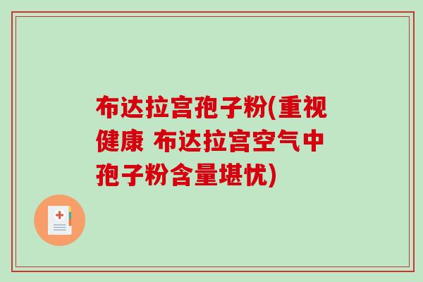 布达拉宫孢子粉(重视健康 布达拉宫空气中孢子粉含量堪忧)-第1张图片-破壁灵芝孢子粉研究指南