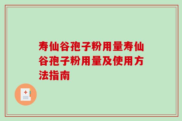 寿仙谷孢子粉用量寿仙谷孢子粉用量及使用方法指南-第1张图片-破壁灵芝孢子粉研究指南