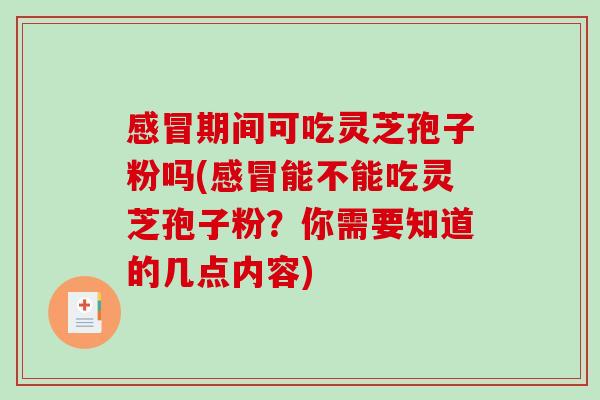 感冒期间可吃灵芝孢子粉吗(感冒能不能吃灵芝孢子粉?你需要知道的几点内容)-第1张图片-破壁灵芝孢子粉研究指南 感冒期间可吃灵芝孢子粉吗(感冒能不能吃灵芝孢子粉?你需要知道的几点内容)-第1张图片-破壁灵芝孢子粉研究指南