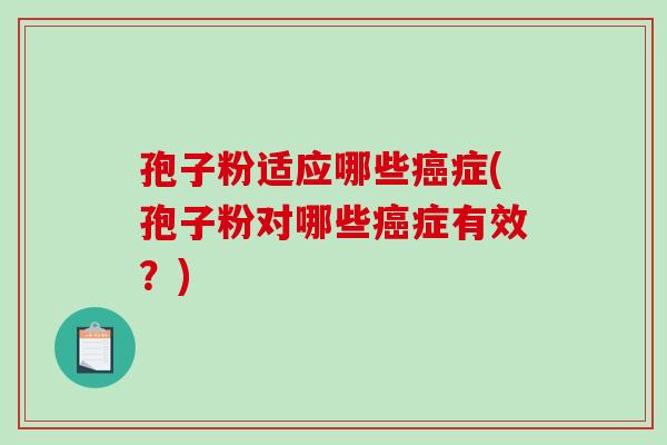 孢子粉适应哪些癌症(孢子粉对哪些癌症有效?)-第1张图片-破壁灵芝孢子粉研究指南 孢子粉适应哪些癌症(孢子粉对哪些癌症有效?)-第1张图片-破壁灵芝孢子粉研究指南