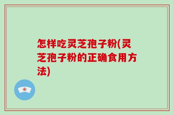 怎样吃灵芝孢子粉(灵芝孢子粉的正确食用方法)-第1张图片-破壁灵芝孢子粉研究指南 怎样吃灵芝孢子粉(灵芝孢子粉的正确食用方法)-第1张图片-破壁灵芝孢子粉研究指南