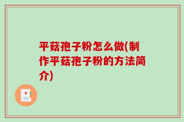 平菇孢子粉怎么做(制作平菇孢子粉的方法简介)-第1张图片-破壁灵芝孢子粉研究指南 平菇孢子粉怎么做(制作平菇孢子粉的方法简介)-第1张图片-破壁灵芝孢子粉研究指南